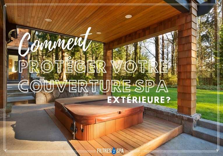 comment protéger votre couverture spa extérieure
